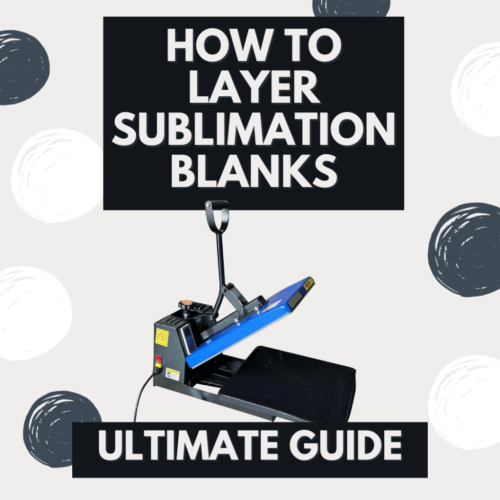 how to layer sublimation blanks - ultimate tutorial guide